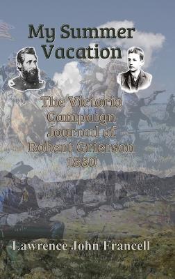 My Summer Vacation: The Victorio Campaign Journal of Robert Grierson 1880 - Lawrence John Francell - cover