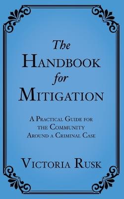The Handbook for Mitigation: A Practical Guide for the Community Around a Criminal Case - Victoria Rusk - cover