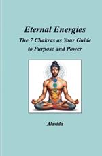Eternal Energies: The 7 Chakras as Your Guide to Purpose and Power