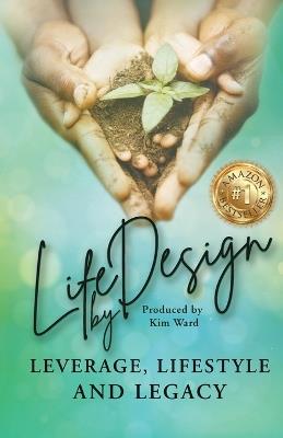 Life By Design: Leverage, Lifestyle, and Legacy - Kim Ward - cover