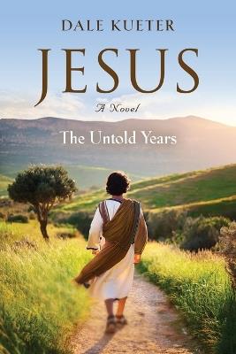 Jesus: The Untold Years - Dale Kueter - cover