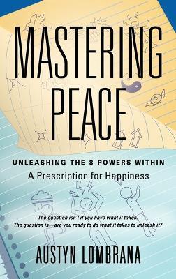 Mastering Peace: Unleashing the 8 Powers Within, A Prescription for Happiness - Austyn Lombrana - cover