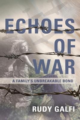 Echoes of War: A Family's Unbreakable Bond - Rudy Galfi - cover