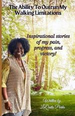 The Ability To Outrun My Walking Limitations: My inspirational stories of pain, progress and victory!