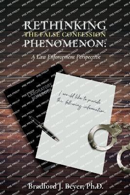 Rethinking the False Confession Phenomenon: A Law Enforcement Perspective - Bradford J Beyer - cover