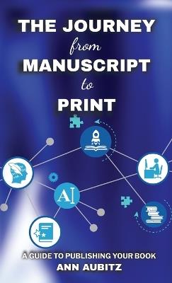 The Journey from Manuscript to Print: A Guide to Publishing Your Book - Ann Aubitz - cover