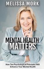 Mental Health Matters: How Ten Psychological Principles Will Enhance Your Mental Health