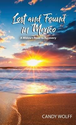 Lost and Found in Mexico: A Widow's Road to Recovery - Candy Wolff - cover