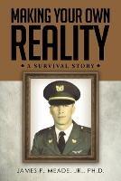 Making Your Own Reality: A Survival Story - James P Meade - cover