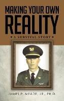 Making Your Own Reality: A Survival Story - James P Meade - cover