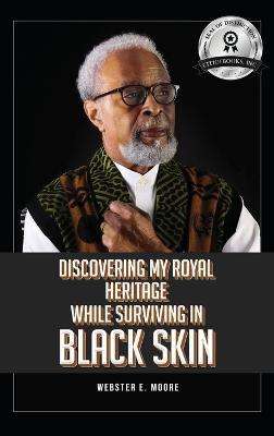 Discovering My Royal Heritage While Surviving in Black Skin - Webster E Moore - cover