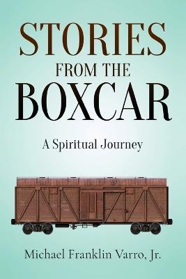 Stories From The Boxcar: A Spiritual Journey - Michael Franklin Varro - cover