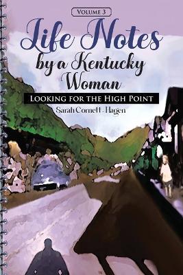 Life Notes by a Kentucky Woman: Looking for the High Point (Volume 3) - Sarah Cornett-Hagen - cover