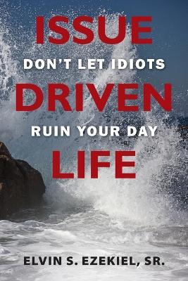 Issue Driven Life: Don't Let Idiots Ruin Your Day - Elvin S Ezekiel - cover
