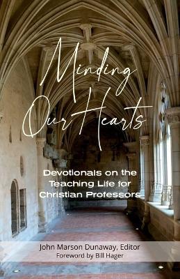 Minding Our Hearts: Devotionals on the Teaching Life for Christian Professors - John Marson Dunaway - cover