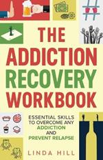 The Addiction Recovery Workbook: Essential Skills to Overcome Any Addiction and Prevent Relapse (Mental Wellness Book 7)