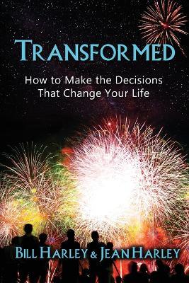 Transformed: How to Make the Decisions That Change Your Life - Bill Harley - cover