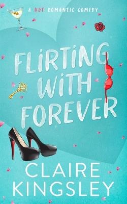 Flirting with Forever: A Hot Romantic Comedy - Claire Kingsley - cover