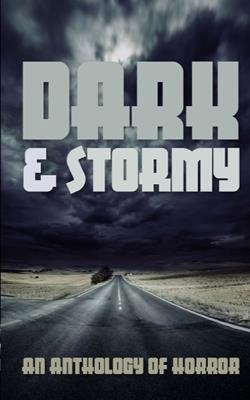 Dark & Stormy: An Anthology of Horror - Elsa Pair,Mack Severns,Phil Ford - cover
