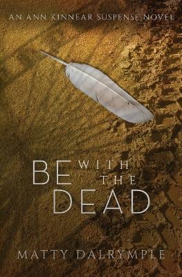 Be with the Dead: An Ann Kinnear Suspense Novel - Matty Dalrymple - cover