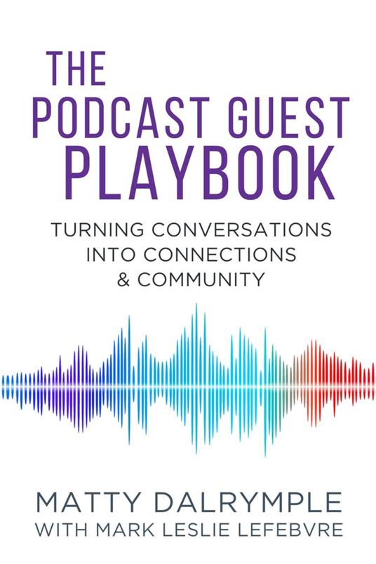 The Podcast Guest Playbook: Turning Conversations into Connections and Community