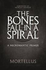 The Bones Fall Ina Spiral: A Necromantic Primer