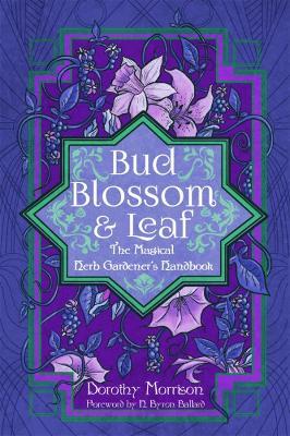 Bud, Blossom, & Leaf: The Magical Herb Gardener's Handbook - Dorothy Morrison - cover