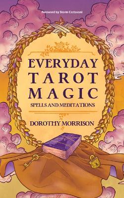 Everyday Tarot Magic: Spells and Meditations - Dorothy Morrison - cover