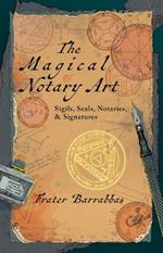 The Magical Notary Art: Sigils, Seals, Notaries, & Signatures