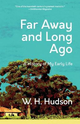 Far Away and Long Ago: A History of My Early Life (Warbler Classics Annotated Edition) - W H Hudson - cover