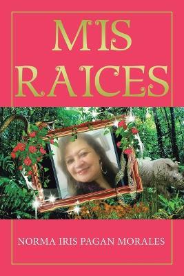 Mis Raices - Norma Iris Pagan Morales - cover