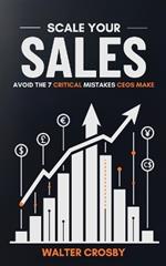 Scale Your Sales: Avoid the 7 Critical Mistakes CEOs Make