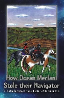 How Ocean Merlani Stole their Navigator: A Strange Space Novel - Katie Silverwings - cover