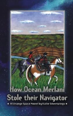 How Ocean Merlani Stole their Navigator: A Strange Space Novel - Katie Silverwings - cover