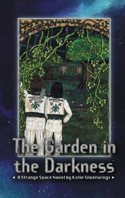 The Garden in the Darkness: A Strange Space Novel - Katie Silverwings - cover