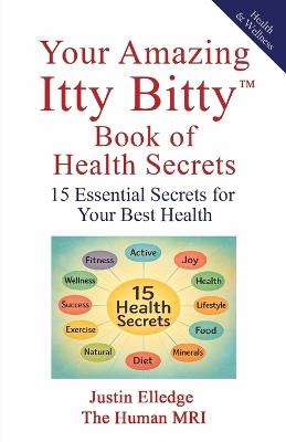 Your Amazing Itty Bitty(TM) Book of Health Secrets: 15 Essential Secrets for Your Best Health - Justin Elledge - cover