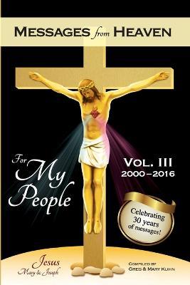 Messages from Heaven: For My People, Vol. III, 2000-2016 - Mary Kuhn,Greg Kuhn - cover