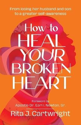 How to Heal Your Broken Heart - Rita J Cartwright - cover