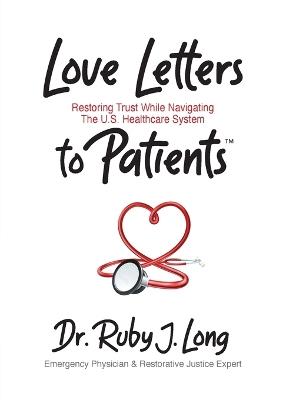 Love Letters to Patients: Restoring Trust While Navigating The U.S. Healthcare System - Ruby J Long - cover