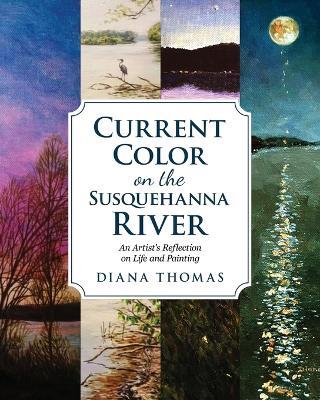 Current Color on the Susquehanna River: An Artist's Refection on Life and Painting - Diana Thomas - cover
