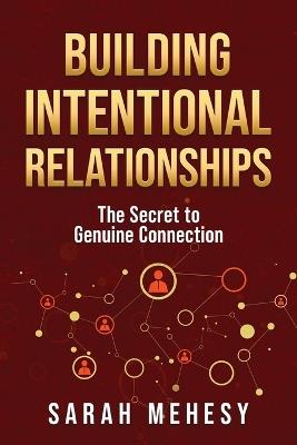 Building Intentional Relationships: The Secret to Genuine Connection - Sarah Mehesy - cover