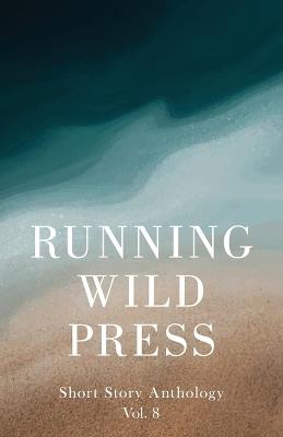 Running Wild Press Short Story Anthology, Volume 8 - Mark Williams,Justin Lowe,Gary Zenker - cover