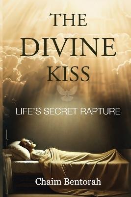The Divine Kiss: Life's Secret Rapture - Chaim Bentorah - cover