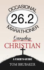 26.2: Occasional Marathoner, Everyday Christian: A User's Guide