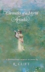 The Chronicles of a Mortal in Arcadia: a fictionalized memoir in verse