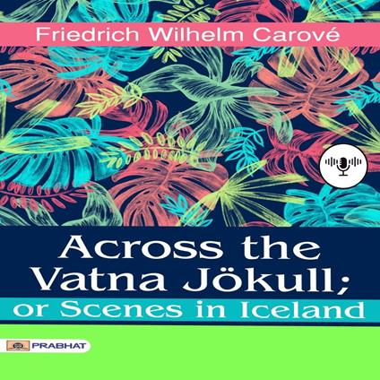 Across The Vatna J?Kull; Or Scenes In Iceland