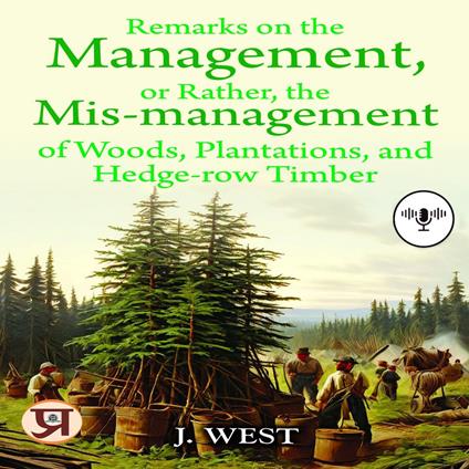 Remarks On The Management, Or Rather, The Mis-Management of Woods, Plantations, and Hedge-Row Timber