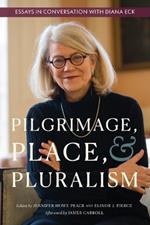 Pilgrimage, Place, and Pluralism: Essays in Conversation with Diana Eck