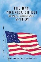 The Day America Cried!: So Many Innocents Died 9-11-01 - Patricia B Schoeler - cover