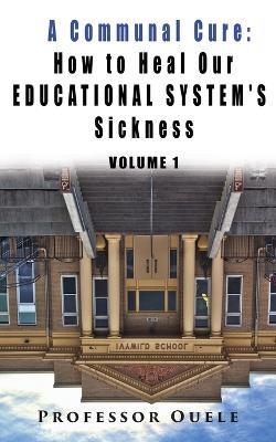 A Communal Cure: How to Heal Our Educational System's Sickness - Ouele - cover